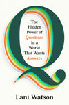 Q: The Hidden Power of Questions in a World That Wants Answers