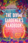 The Divine Gardener's Handbook: Or What To Do If Your Girlfriend Accidentally Turns Off the Sun: A Novel